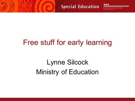 Free stuff for early learning Lynne Silcock Ministry of Education.