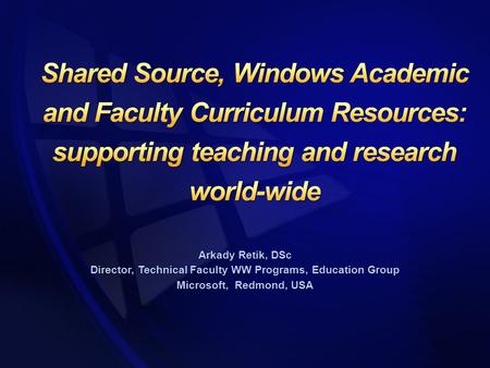 Arkady Retik, DSc Director, Technical Faculty WW Programs, Education Group Microsoft, Redmond, USA.