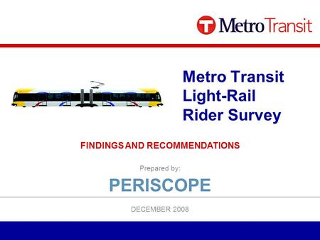 Prepared by: DECEMBER 2008 Metro Transit Light-Rail Rider Survey FINDINGS AND RECOMMENDATIONS PERISCOPE.