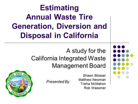 Estimating Annual Waste Tire Generation, Diversion and Disposal in California A study for the California Integrated Waste Management Board Shawn Blosser.