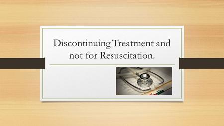 Discontinuing Treatment and not for Resuscitation.