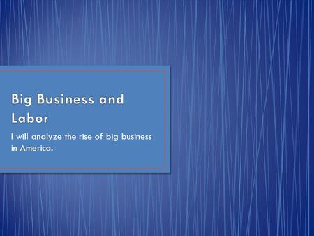 I will analyze the rise of big business in America.