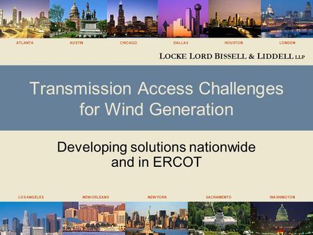 LOS ANGELES NEW ORLEANS NEW YORK SACRAMENTO WASHINGTON L OCKE L ORD B ISSELL & L IDDELL LLP ATLANTA AUSTIN CHICAGO DALLAS HOUSTON LONDON Transmission Access.