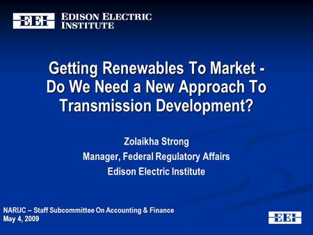 Getting Renewables To Market - Do We Need a New Approach To Transmission Development? NARUC – Staff Subcommittee On Accounting & Finance May 4, 2009 Zolaikha.