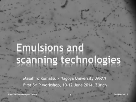 Masahiro Komatsu - Nagoya University JAPAN First SHIP workshop, 10-12 June 2014, Zürich 2014/6/10-12First SHIP Zurich 1.