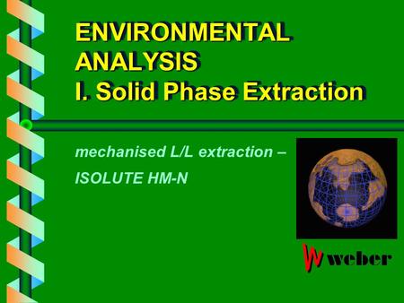 ENVIRONMENTAL ANALYSIS I. Solid Phase Extraction mechanised L/L extraction – ISOLUTE HM-N.