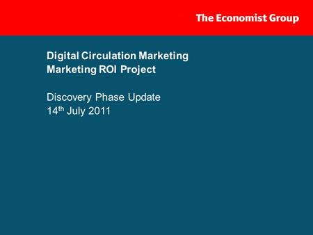 1 Digital Circulation Marketing Marketing ROI Project Discovery Phase Update 14 th July 2011.