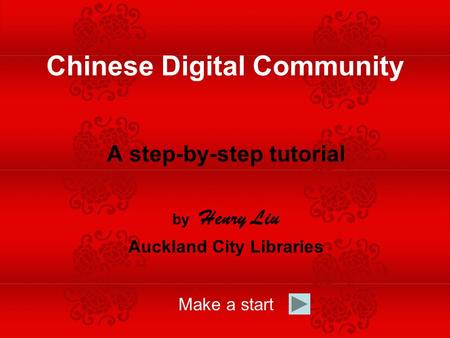 A step-by-step tutorial by Henry Liu Auckland City Libraries Make a start Chinese Digital Community.