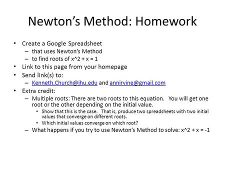 Newton’s Method: Homework Create a Google Spreadsheet – that uses Newton’s Method – to find roots of x^2 + x = 1 Link to this page from your homepage Send.