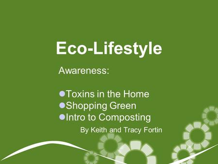 Eco-Lifestyle Awareness: Toxins in the Home Shopping Green Intro to Composting By Keith and Tracy Fortin.