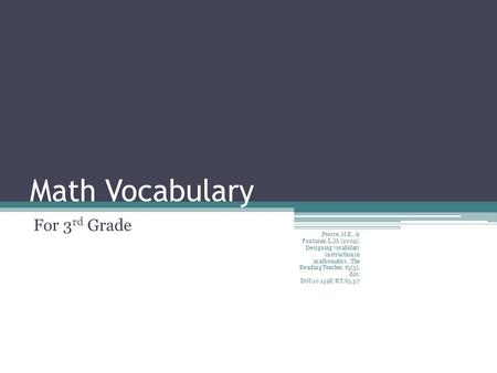 Math Vocabulary For 3 rd Grade Pierce, M.E., & Fontaine, L.M. (2009). Designing vocabulary instruction in mathematics. The Reading Teacher, 63(3), doi: