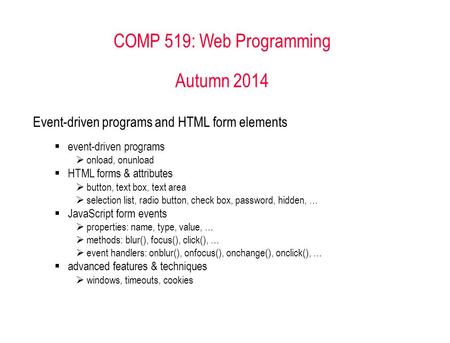 COMP 519: Web Programming Autumn 2014 Event-driven programs and HTML form elements  event-driven programs  onload, onunload  HTML forms & attributes.