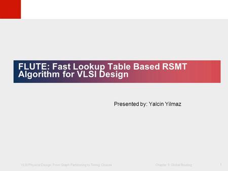 VLSI Physical Design: From Graph Partitioning to Timing Closure Chapter 5: Global Routing © KLMH Lienig 1 FLUTE: Fast Lookup Table Based RSMT Algorithm.