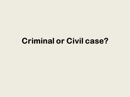 Criminal or Civil case?. Case 1 A 17 year old schoolboy was charged with assault and recklessly causing injury. The victim was a 13 year old schoolgirl.