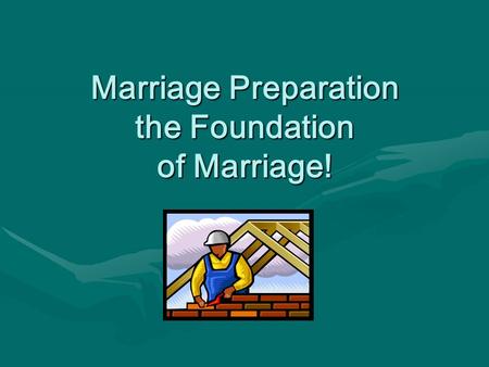 Marriage Preparation the Foundation of Marriage!.