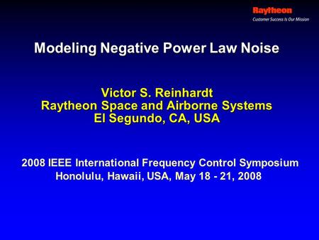 Modeling Negative Power Law Noise Victor S. Reinhardt Raytheon Space and Airborne Systems El Segundo, CA, USA 2008 IEEE International Frequency Control.