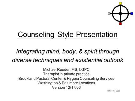 Counseling Style Presentation Integrating mind, body, & spirit through diverse techniques and existential outlook Michael Reeder, MS, LGPC Therapist in.