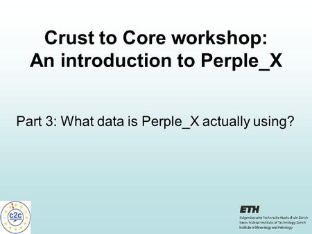 Part 3: What data is Perple_X actually using? Crust to Core workshop: An introduction to Perple_X.