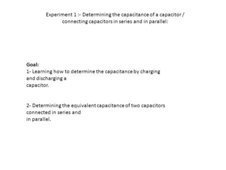 Experiment 1 :- Determining the capacitance of a capacitor / connecting capacitors in series and in parallel: Goal: 1- Learning how to determine the capacitance.