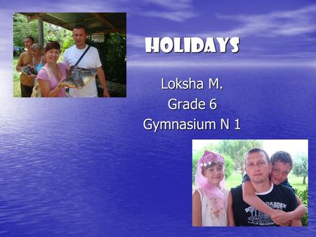 HOLIDAYS Loksha M. Grade 6 Gymnasium N 1. KINDS OF HOLIDAY.