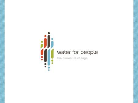 THE VISION Our vision is a world where all people have access to safe drinking water and sanitation; a world where no one suffers or dies from a water.