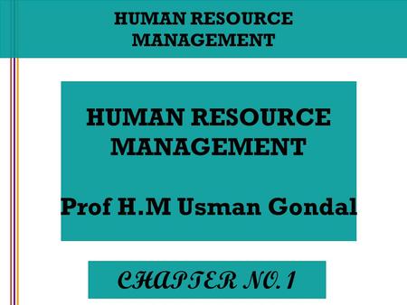 HUMAN RESOURCE MANAGEMENT Prof H.M Usman Gondal CHAPTER NO. 1