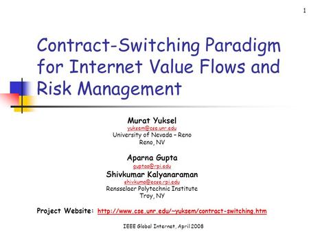 IEEE Global Internet, April 2008 1 Contract-Switching Paradigm for Internet Value Flows and Risk Management Murat Yuksel University.