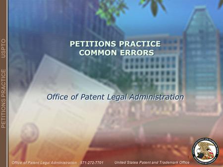 1 United States Patent and Trademark Office PETITIONS PRACTICE USPTO Office of Patent Legal Administration 571-272-7701 PETITIONS PRACTICE COMMON ERRORS.