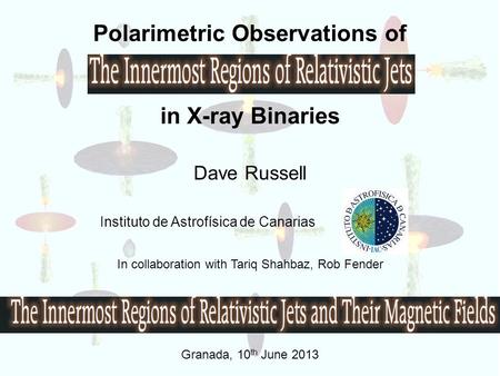 Polarimetric Observations of in X-ray Binaries Dave Russell Instituto de Astrofísica de Canarias In collaboration with Tariq Shahbaz, Rob Fender Granada,