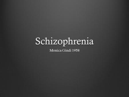 Schizophrenia Monica Gindi 1958. Table of Contents IntroductionSymptomsOnsetCause Neurological effect DiagnosisManagement.