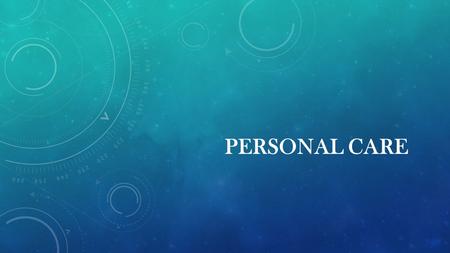 PERSONAL CARE. WHAT IS PERSONAL CARE ?  Care for individuals with physical, functional, cognitive or behavioral disabilities across different environments.