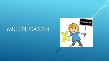 MULTIPLICATION. You can use the method seen: repeated addition for solving multiplications, but…there is an easier and faster method. Learn the time tables.