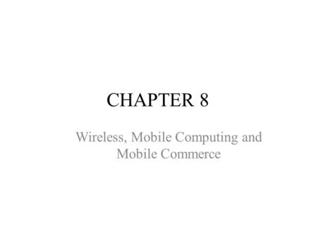 CHAPTER 8 Wireless, Mobile Computing and Mobile Commerce.