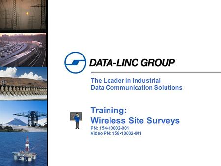 1 The Leader in Industrial Data Communication Solutions Training: Wireless Site Surveys PN: 154-10002-001 Video PN: 158-10002-001.