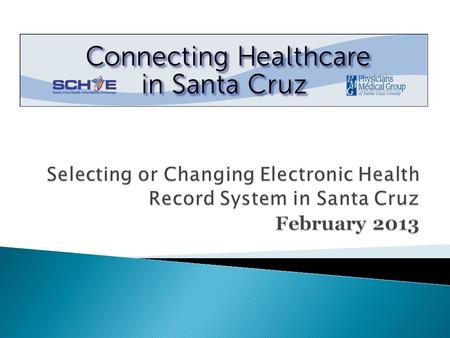 To improve the quality and efficiency of health care for all stakeholders in the Santa Cruz community. To deliver technology assistance, guidance and.