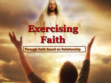 Exercising Faith Through Faith Based on Relationship.