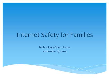 Internet Safety for Families Technology Open House November 19, 2014.