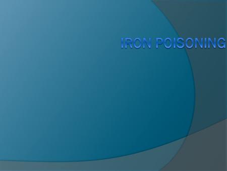 INTRODUCTION Although iron poisoning is the most common cause of death due to poisoning in young children, it is also a significant problem in adolescents.