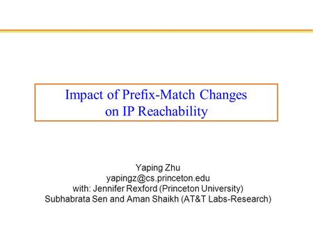 Yaping Zhu with: Jennifer Rexford (Princeton University) Subhabrata Sen and Aman Shaikh (AT&T Labs-Research) Impact of Prefix-Match.