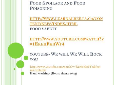 F OOD S POILAGE AND F OOD P OISONING HTTP :// WWW. LEARNALBERTA. CA / CON TENT / KEFS / INDEX. HTML FOOD SAFETY HTTP :// WWW. YOUTUBE. COM / WATCH ? V.