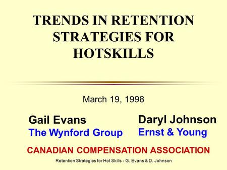 Retention Strategies for Hot Skills - G. Evans & D. Johnson TRENDS IN RETENTION STRATEGIES FOR HOTSKILLS March 19, 1998 Gail Evans The Wynford Group Daryl.