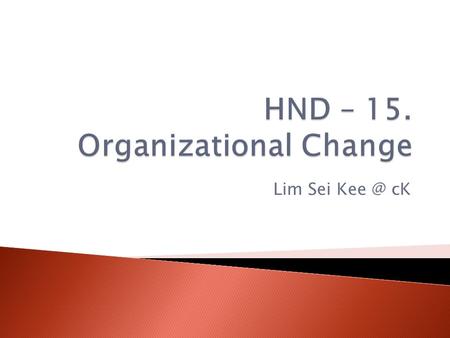 Lim Sei cK.  Change – making things different  Planned change – change activities that are intentional and goal oriented.