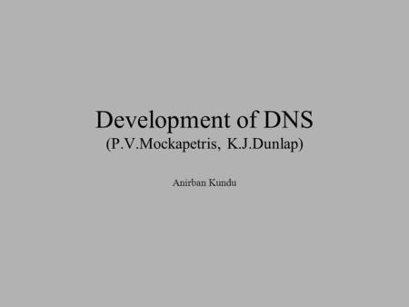 Development of DNS (P.V.Mockapetris, K.J.Dunlap) Anirban Kundu.