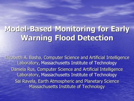 Model-Based Monitoring for Early Warning Flood Detection Elizabeth A. Basha, Computer Science and Artificial Intelligence Laboratory Elizabeth A. Basha,