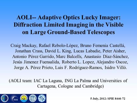 AOLI-- Adaptive Optics Lucky Imager: Diffraction Limited Imaging in the Visible on Large Ground-Based Telescopes Craig Mackay, Rafael Rebolo-López, Bruno.