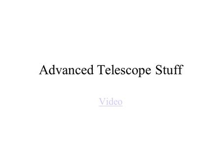 Advanced Telescope Stuff Video. Telescope History Video Eyes on the Sky1 Eyes on the Sky2 Eyes on the Sky3 Eyes on the Sky4 Eyes on the Sky5 Eyes on the.