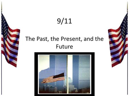 9/11 The Past, the Present, and the Future. In the beginning... It started out as an ordinary September day. The sun was shinning and cool.