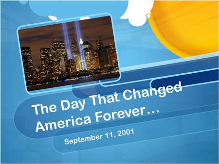 The Day That Changed America Forever… September 11, 2001.