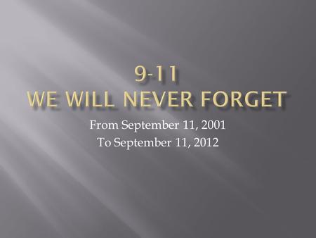 From September 11, 2001 To September 11, 2012. At times we need to remember the past without reliving the past, and I think that's an important thing.