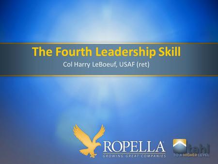 The Fourth Leadership Skill Col Harry LeBoeuf, USAF (ret)